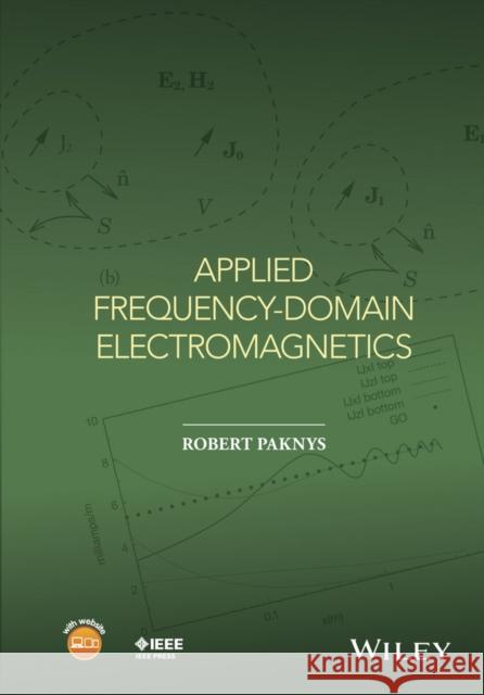 Applied Frequency-Domain Electromagnetics Paknys, Robert 9781118940563 John Wiley & Sons