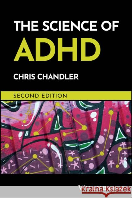 The Science of ADHD Chris (London Metropolitan University, UK) Chandler 9781118941249 John Wiley and Sons Ltd