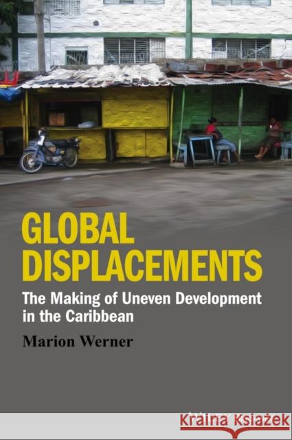 Global Displacements: The Making of Uneven Development in the Caribbean Werner, Marion 9781118941997 John Wiley & Sons