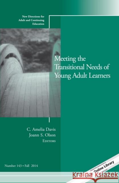 Meeting the Transitional Needs of Young Adult Learners: New Directions for Adult and Continuing Education, Number 143 C. Amelia Davis, Joann S. Olson 9781118944196 John Wiley & Sons Inc