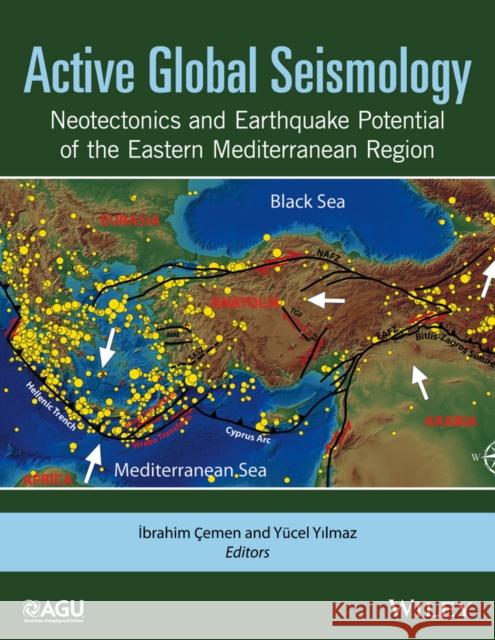 Active Global Seismology: Neotectonics and Earthquake Potential of the Eastern Mediterranean Region Cemen, Ibrahim; Yilmaz, Yucel 9781118944981