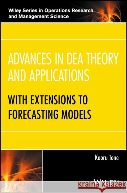 Advances in Dea Theory and Applications: With Extensions to Forecasting Models Tone, Kaoru 9781118945629 John Wiley & Sons