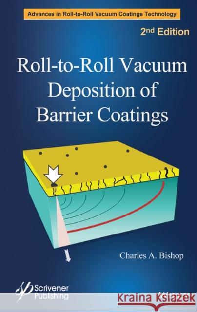 Roll-To-Roll Vacuum Deposition of Barrier Coatings Bishop, Charles 9781118946145 John Wiley & Sons