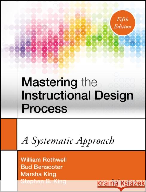 Mastering the Instructional Design Process: A Systematic Approach Rothwell, William J.; Kazanas, H. C. 9781118947135