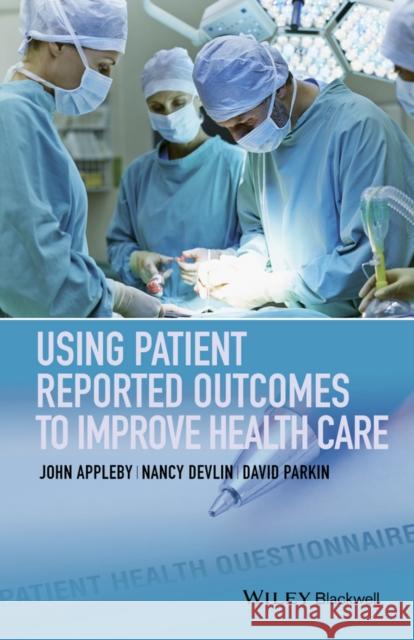 Using Patient Reported Outcomes to Improve Health Care John Appleby Nancy Devlin David Parkin 9781118948606 Wiley-Blackwell