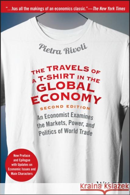 The Travels of a T-Shirt in the Global Economy: An Economist Examines the Markets, Power, and Politics of World Trade. New Preface and Epilogue with U Rivoli, Pietra 9781118950142 John Wiley & Sons