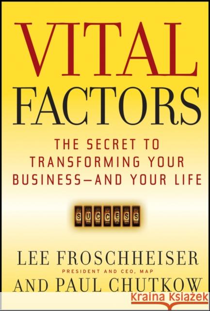 Vital Factors: The Secret to Transforming Your Business - And Your Life Froschheiser, Lee; Chutkow, Paul 9781118952245 John Wiley & Sons