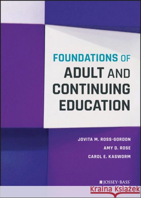 Foundations of Adult and Continuing Education Jovita M. Ross-Gordon Amy D. Rose Carol E. Kasworm 9781118955093
