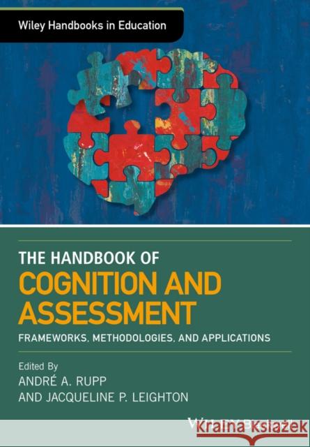 The Wiley Handbook of Cognition and Assessment: Frameworks, Methodologies, and Applications Rupp, Andre A. 9781118956571