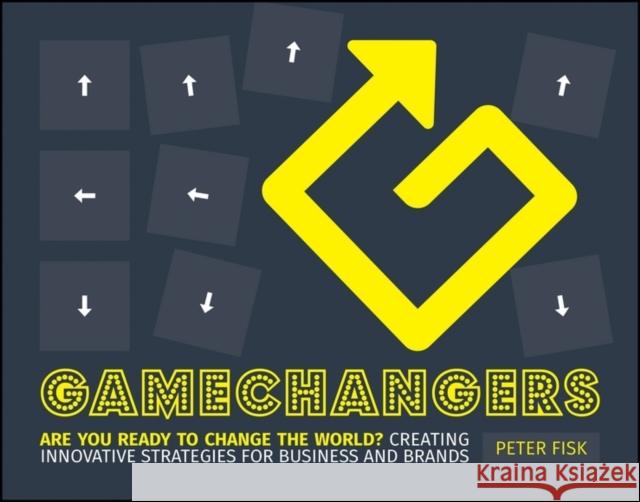 Gamechangers: Creating Innovative Strategies for Business and Brands; New Approaches to Strategy, Innovation and Marketing Fisk, Peter 9781118956977 John Wiley & Sons