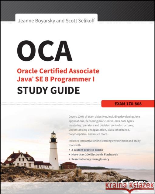 OCA: Oracle Certified Associate Java SE 8 Programmer I Study Guide: Exam 1Z0-808 Boyarsky, Jeanne; Selikoff, Scott 9781118957400 John Wiley & Sons Inc