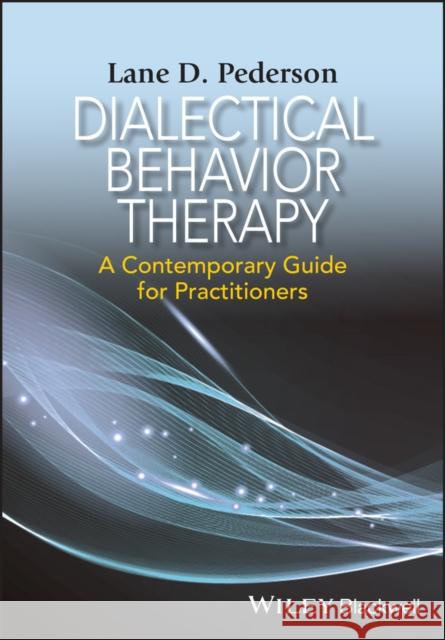 Dialectical Behavior Therapy: A Contemporary Guide for Practitioners Pederson, Lane D. 9781118957912 John Wiley & Sons