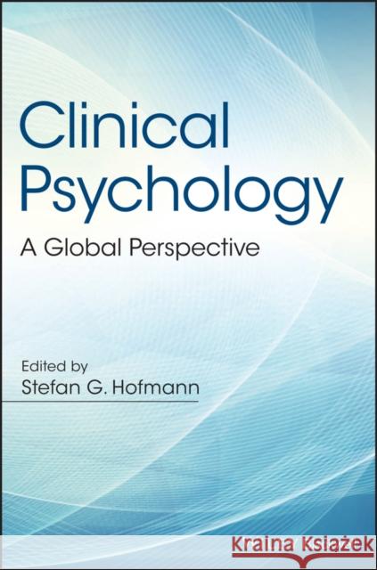 Clinical Psychology: A Global Perspective Hofmann, Stefan G. 9781118959961