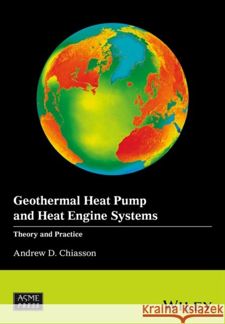 Geothermal Heat Pump and Heat Engine Systems: Theory and Practice Chiasson, Andrew D. 9781118961940 John Wiley & Sons