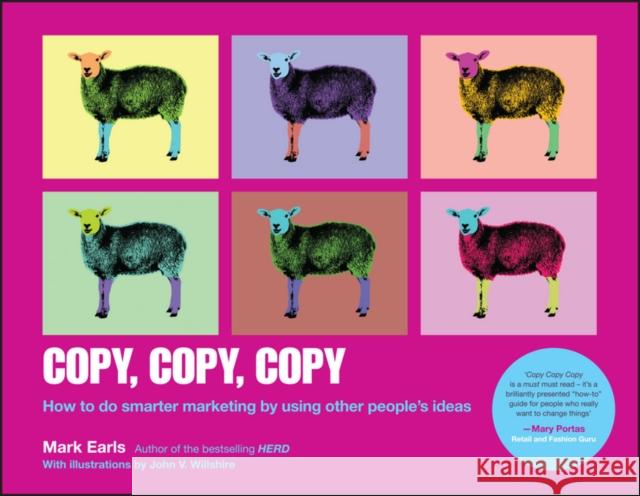 Copy, Copy, Copy: How to Do Smarter Marketing by Using Other People's Ideas Earls, Mark 9781118964965