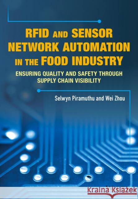 Rfid and Sensor Network Automation in the Food Industry: Ensuring Quality and Safety Through Supply Chain Visibility Piramuthu, Selwyn; Zhou, Weibiao 9781118967409