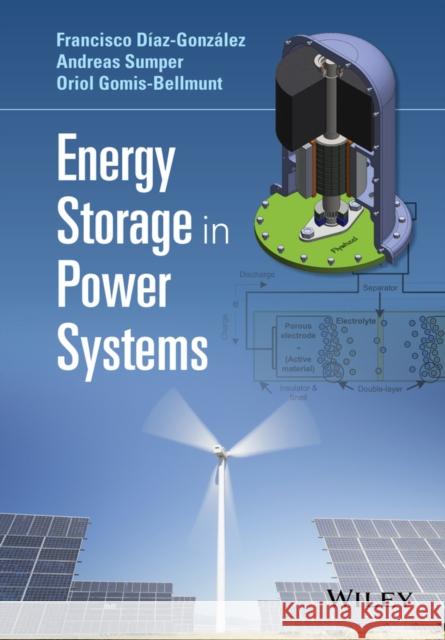 Energy Storage in Power Systems Sumper, Andreas; Gomis–Bellmunt, Oriol; Díaz–González, Francisco 9781118971321