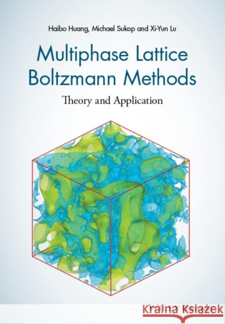 Multiphase Lattice Boltzmann Methods: Theory and Application Huang, Haibo 9781118971338