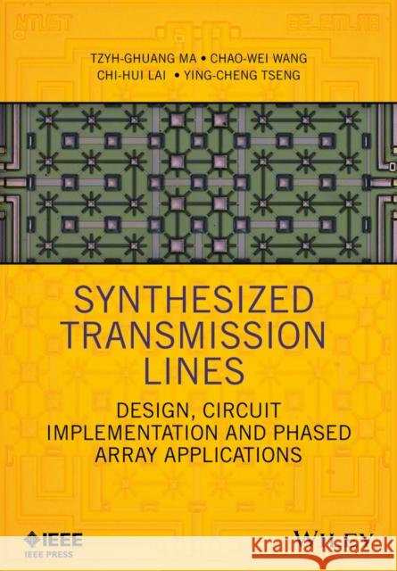Synthesized Transmission Lines: Design, Circuit Implementation, and Phased Array Applications Ma, Tzyh–Ghuang; Wang, Chao–Wei; Lai, Chi–Hui 9781118975725