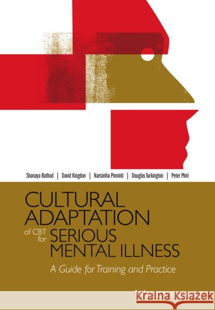 Cultural Adaptation of CBT for Serious Mental Illness: A Guide for Training and Practice Rathod, Shanaya 9781118976197