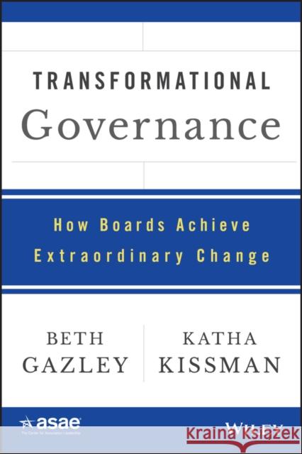 Transformational Governance: How Boards Achieve Extraordinary Change Kissman, Katha 9781118976722 John Wiley & Sons