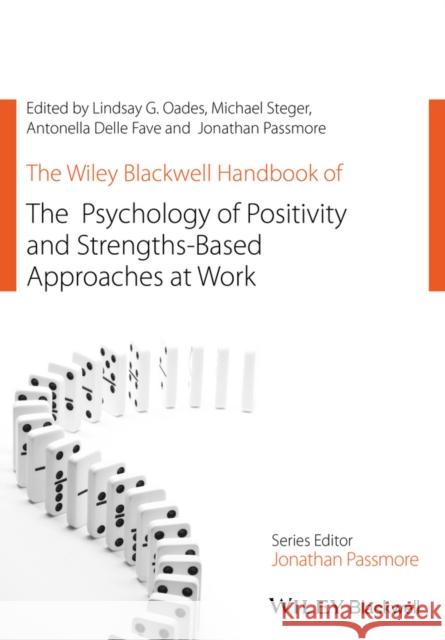 The Wiley Blackwell Handbook of the Psychology of Positivity and Strengths-Based Approaches at Work Oades, Lindsay G.; Steger, Michael; Delle Fave, Antonelle 9781118977651