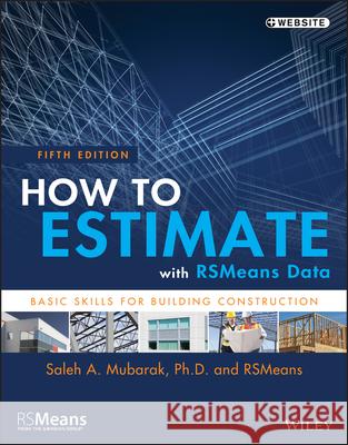 How to Estimate with Rsmeans Data: Basic Skills for Building Construction R S Means Company                        Saleh A., PhD Mubarak 9781118977965 R.S. Means Company