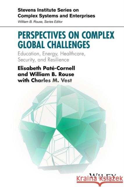 Perspectives on Complex Global Challenges: Education, Energy, Healthcare, Security, and Resilience Rouse, William B.; Pate–Cornell, Elisabeth 9781118984093 John Wiley & Sons