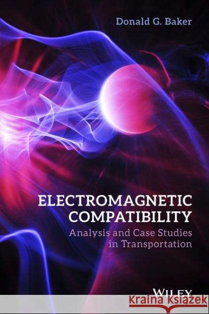 Electromagnetic Compatibility: Analysis and Case Studies in Transportation Baker, Donald G 9781118985397