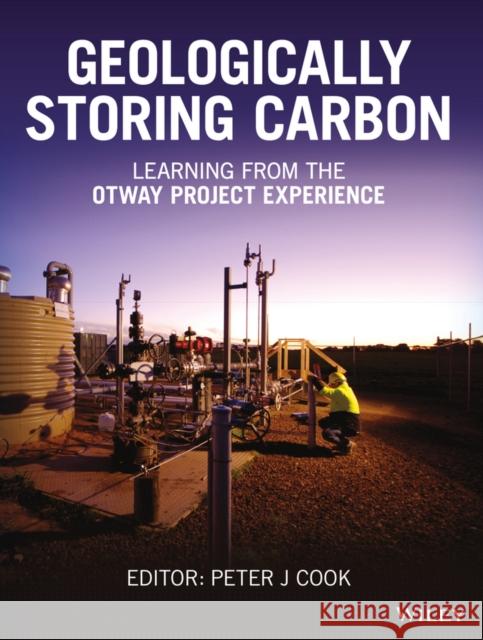 Geologically Storing Carbon: Learning from the Otway Project Experience Cook, PJ 9781118986189 John Wiley & Sons