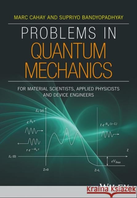 Problem Solving in Quantum Mechanics: From Basics to Real-World Applications for Materials Scientists, Applied Physicists, and Devices Engineers Cahay, Marc; Bandyopadhyay, Supriyo; Leburton, Jean–Pierre 9781118988756