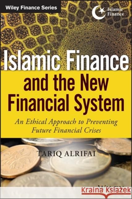 Islamic Finance and the New Financial System: An Ethical Approach to Preventing Future Financial Crises Alrifai, Tariq 9781118990636 John Wiley & Sons