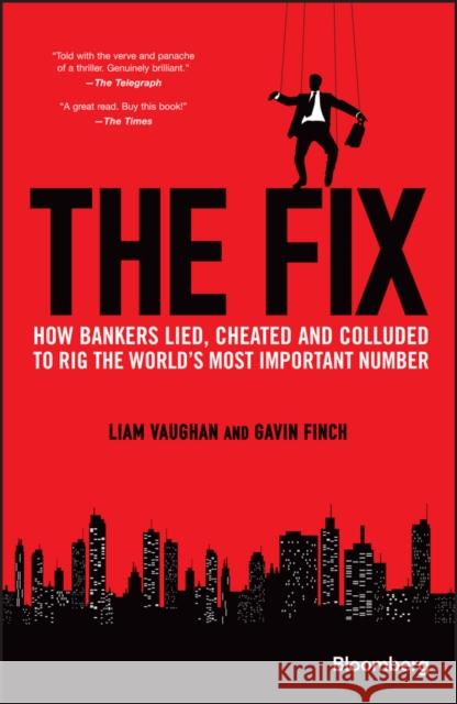 The Fix: How Bankers Lied, Cheated and Colluded to Rig the World's Most Important Number Vaughan, Liam 9781118995723 John Wiley & Sons