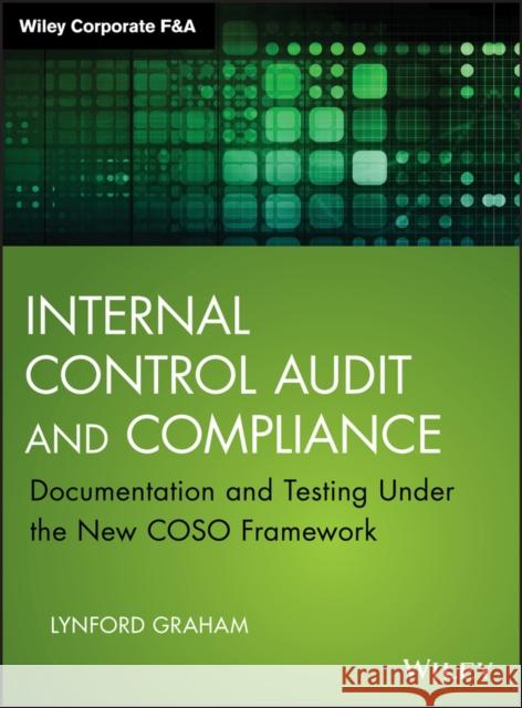 Internal Control Audit and Compliance: Documentation and Testing Under the New COSO Framework Lynford Graham 9781118996218