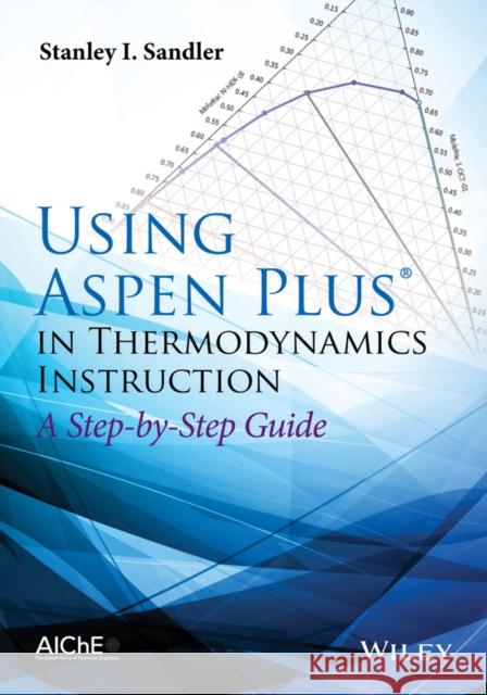 Using Aspen Plus in Thermodynamics Instruction: A Step-By-Step Guide Sandler, Stanley I. 9781118996911 John Wiley & Sons