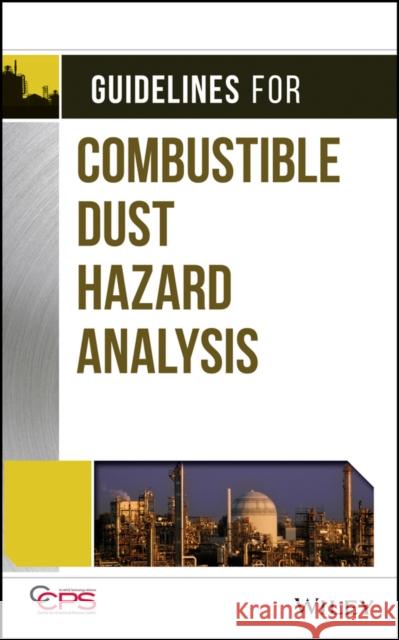 Guidelines for Combustible Dust Hazard Analysis Center for Chemical Process Safety (CCPS 9781119010166 Wiley-Aiche