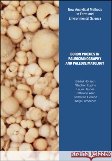 Boron Proxies in Paleoceanography and Paleoclimatology Hoenisch, Barbel; Eggins, Stephen 9781119010630 John Wiley & Sons