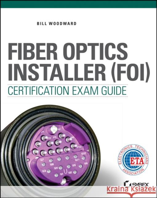 Fiber Optics Installer (FOI) Certification Exam Guide Woodward, Bill 9781119011507