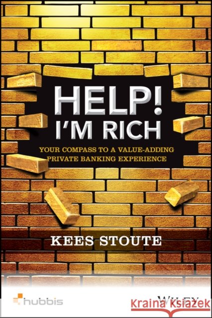Help, I'm Rich!: Your Compass to a Value-Adding Private Banking Experience Stoute, Kees 9781119020547