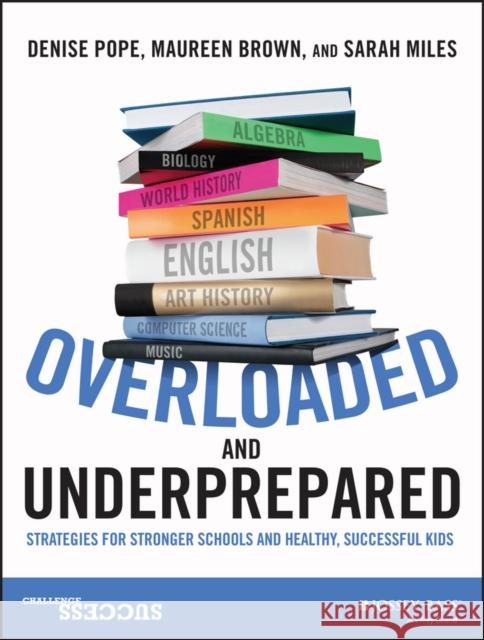 Overloaded and Underprepared: Strategies for Stronger Schools and Healthy, Successful Kids Pope, Denise 9781119022442 John Wiley & Sons