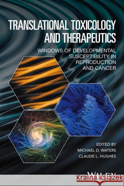 Translational Toxicology and Therapeutics: Windows of Developmental Susceptibility in Reproduction and Cancer Waters, Michael D. 9781119023609 John Wiley & Sons