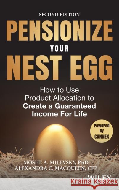 Pensionize Your Nest Egg: How to Use Product Allocation to Create a Guaranteed Income for Life Milevsky, Moshe A.; Macqueen, Alexandra C. 9781119025252 John Wiley & Sons