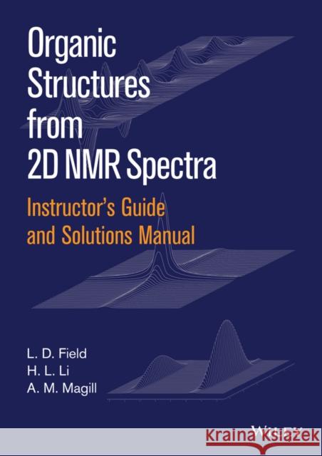 Organic Structures from 2D NMR Spectra, Instructor's Guide and Solutions Manual Field, L. D.; Magill, A. M.; Li, Hsiu L. 9781119027256