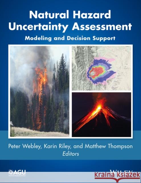 Natural Hazard Uncertainty Assessment: Modeling and Decision Support Webley, Peter; Riley, Karin; Thompson, Matthew 9781119027867 John Wiley & Sons
