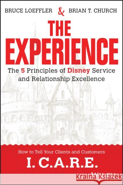 The Experience: The 5 Principles of Disney Service and Relationship Excellence Loeffler, Bruce 9781119028659