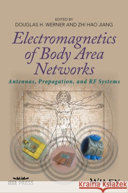 Electromagnetics of Body Area Networks: Antennas, Propagation, and RF Systems Werner, Douglas H.; Jiang, Zhi Hao 9781119029465