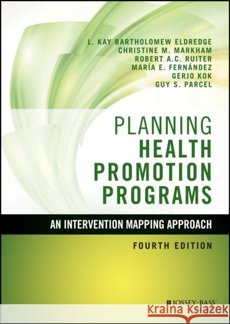 Planning Health Promotion Programs: An Intervention Mapping Approach Bartholomew Eldredge, L. Kay 9781119035497 John Wiley & Sons Inc