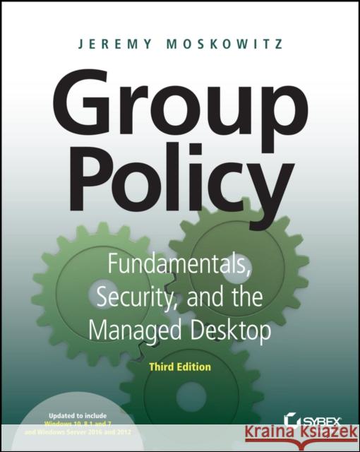 Group Policy: Fundamentals, Security, and the Managed Desktop Moskowitz, Jeremy 9781119035589