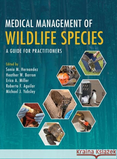 Medical Management of Wildlife Species: A Guide for Practitioners Hernandez, Sonia M. 9781119036586