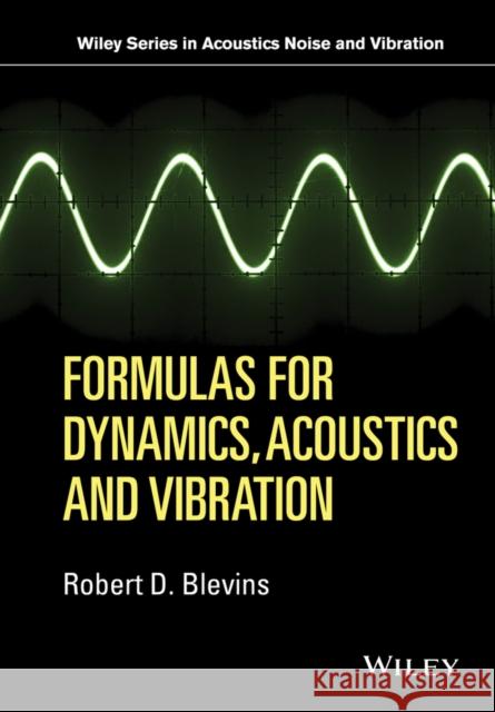 Formulas for Dynamics, Acoustics and Vibration Blevins, Robert D. 9781119038115 John Wiley & Sons